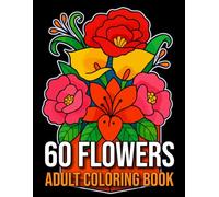 60 Flowers: An Adult Coloring Book with Floral Bouquets, Pots, Baskets, Easy Designs and Much More...(Large Print Flower Coloring Book for Adults)