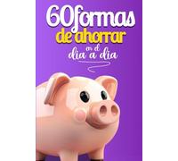 60 formas de ahorrar en el día a día: Pequeña guía práctica para gestionar mejor tu presupuesto, tus finanzas personales y tu dinero en el día a día de forma rápida (Ahorrar fácilmente)