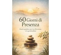 60 giorni di Presenza - Diario guidato per la riflessione e la gratitudine: Un diario guidato in un percorso di 60 giorni per conoscersi meglio, ... proprie riflessioni e coltivare gratitudine.