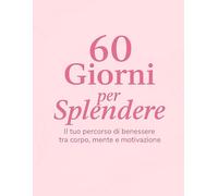 60 Giorni per Splendere: Planner benessere e crescita personale - Diario guidato 60 giorni per ritrovare equilibrio, salute ed energia
