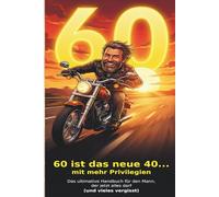 60 ist das neue 40… mit mehr Privilegien”: Das ultimative Handbuch für den Mann, der jetzt alles darf”