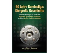 60 Jahre Bundesliga: Die große Geschichte - Von den Anfängen bis heute mit Rekorden, Skandalen: Die ultimative Sammlung spannender Geschichten, ... Momente für echte Fans (Sports Business)