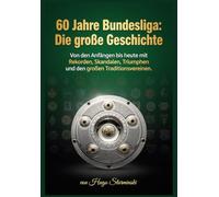 60 Jahre Bundesliga: Die große Geschichte - Von den Anfängen bis heute mit Rekorden, Skandalen: Die ultimative Sammlung spannender Geschichten, ... Momente für echte Fans (Sports Business)