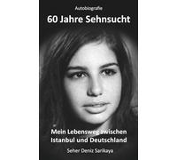 60 Jahre Sehnsucht: Mein Lebensweg zwischen Istanbul und Deutschland