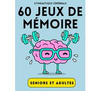 60 Jeux de mémoire: Cahier d'activités pour la mémoire et la concentration - Livre jeux adultes et seniors - Solutions détaillées - Grande variété d’exercices faciles