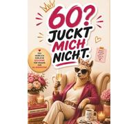 60? Juckt mich nicht: Das herrlich ehrliche Geschenk für Frauen zum 60. Geburtstag - mit humorvollen Tipps, frechen Wahrheiten und jeder Menge guter Laune