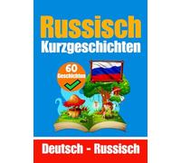60 Kurzgeschichten auf Russisch | Russisch und Deutsch Nebeneinander | Für Kinder Geeignet: Lernen Sie die Russische Sprache durch Kurzgeschichten | ... und Russisch (Bücher zum Russischlernen)