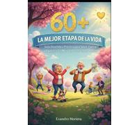 60+ LA MEJOR ETAPA DE LA VIDA: Una guía ligera, práctica y cercana para vivir con salud, fuerza y equilibrio - sin manuales aburridos, sin reglas extremas y sin culpa