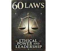 60 Laws of Ethical Power and Ledership
