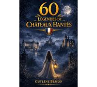 60 Légendes de Châteaux Hantés: Histoires de Fantômes, Dames Blanches et Phénomènes Inexpliqués : Un Voyage à travers les Mystères du Patrimoine et ... de France. (Collection Légendes et Terroirs)