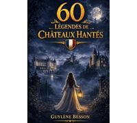 60 Légendes de Châteaux Hantés: Histoires de Fantômes, Dames Blanches et Phénomènes Inexpliqués : Un Voyage à travers les Mystères du Patrimoine et ... de France. (Collection Légendes et Terroirs)