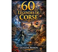 60 Légendes de Corse: Contes et Récits Mystérieux de l'Île de Beauté : Traditions, Histoire, Mythes et Gastronomie. Un Voyage Spirituel au Cœur du ... Littoral. (Collection Légendes et Terroirs)