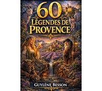 60 Légendes de Provence: Légendes Mystérieuses et Traditions du Sud. Édition Illustrée en noir et blanc avec Rituels de Sagesse et Secrets de Terroir. (Collection Légendes et Terroirs)