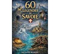 60 Légendes de Savoie: Légendes oubliées, Mystères des Cimes et Rituels de Passage au cœur de la Savoie : Un voyage initiatique de la Maurienne aux ... du Bourget. (Collection Légendes et Terroirs)