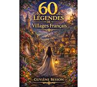 60 Légendes de Villages Français: Un voyage au Cœur des Villages de France: Traditions, Mystères et Sagesses oubliées de nos Terroirs. (Collection Légendes et Terroirs)