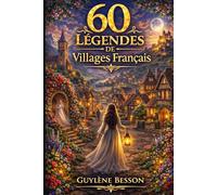 60 Légendes de Villages Français: Un voyage au Cœur des Villages de France: Traditions, Mystères et Sagesses oubliées de nos Terroirs. (Collection Légendes et Terroirs)
