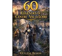 60 Légendes du Centre - Val de Loire: Histoires Enchantées des Châteaux de la Loire : Contes, Mythes et Traditions Populaires du Fleuve Royal. Un ... Français. (Collection Légendes et Terroirs)