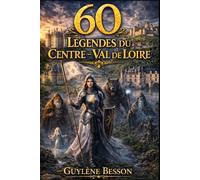 60 Légendes du Centre - Val de Loire: Histoires Enchantées des Châteaux de la Loire : Contes, Mythes et Traditions Populaires du Fleuve Royal. Un ... Français. (Collection Légendes et Terroirs)