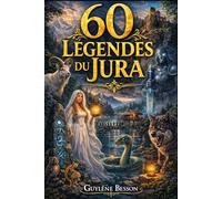 60 Légendes du Jura: 60 Légendes de Franche-Comté : Contes, Mystères et Sagesse du Massif Jurassien - Un Voyage au Cœur du Doubs et du Jura. (Collection Légendes et Terroirs)