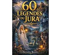 60 Légendes du Jura: 60 Légendes de Franche-Comté : Contes, Mystères et Sagesse du Massif Jurassien - Un Voyage au Cœur du Doubs et du Jura. (Collection Légendes et Terroirs)