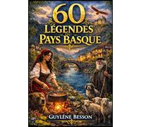 60 Légendes du Pays Basque: Le Grimoire d'Euskal Herria : 60 Légendes, Contes et Traditions du Pays Basque de Biarritz à la Soule (Collection Légendes et Terroirs)