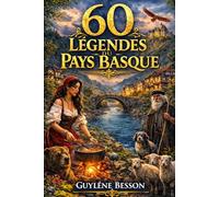 60 Légendes du Pays Basque: Le Grimoire d'Euskal Herria : 60 Légendes, Contes et Traditions du Pays Basque de Biarritz à la Soule (Collection Légendes et Terroirs)