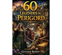 60 Légendes du Périgord: Secrets de la Dordogne. Un voyage illustré entre Histoire, Mystères et Sagesses ancestrales du Périgord Noir, Vert, Blanc et Pourpre. (Collection Légendes et Terroirs)
