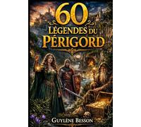 60 Légendes du Périgord: Secrets de la Dordogne. Un voyage illustré entre Histoire, Mystères et Sagesses ancestrales du Périgord Noir, Vert, Blanc et Pourpre. (Collection Légendes et Terroirs)