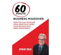 60-Minute Business Makeover: How you can Increase your Profits by more than $50,000 with Zero Investment