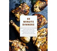 60 Minute Dinners: Creative Meals for a Busy Weeknight; Learn to Make Dishes Like Smoked Salmon, Tuna Casserole, Parmesan Fusilli Toscano, Curry Potatoes and Much More