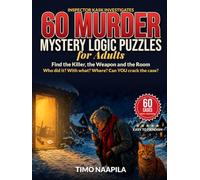 60 Murder Mystery Logic Puzzles for Adults: Find the Killer, the Weapon and the Room: Detective Case Files from Easy to Fiendish, with Hints & Full Solutions