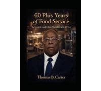 60 Plus Years of Food Service: Lessons in Leadership, Discipline, and Service