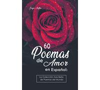 60 Poemas de Amor en Español: La colección más Bella de Poemas del Mundo