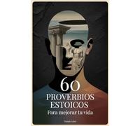 60 Proverbios Estoicos Para Mejorar Tu Vida: Diario para Estoicos con Proverbios, Frases y Reflexiones sobre el Estoicismo para una Buena Vida
