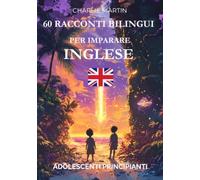 60 Racconti Bilingui per Imparare l’Inglese : Adolescenti Principianti