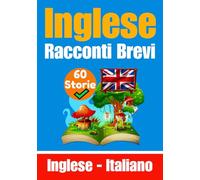 60 Racconti Brevi in Lingua Inglese | Storie in Inglese e Italiano Fianco a Fianco | Adatto ai Bambini: Impara la Lingua Inglese Attraverso Racconti ... e Inglese (Libri per imparare l'inglese)