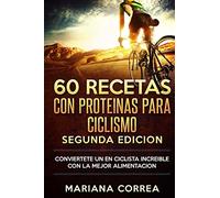 60 RECETAS Con PROTEINAS PARA CICLISMO SEGUNDA EDICION: CONVIERTETE UN EN CICLISTA INCREIBLE CON La MEJOR ALIMENTACION