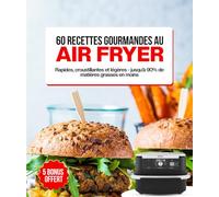 60 Recettes Gourmandes au Air Fryer: Des idées rapides et faciles, une cuisine végétarienne et légère avec jusqu’à 90 % de matières grasses en moins. Parfait pour les débutants et les familles.