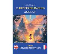 60 Récits Bilingues pour Apprendre l’Anglais: Amitié pour Adolescents Débutants