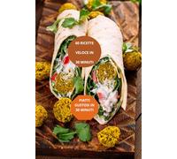 60 RICETTE VELOCE IN 30 MINUTI: PIATTI DELIZIOSI PRONTI IN 30 MINUTI-cucina veloce e facile-ricette economiche e veloci