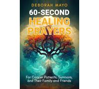 60-Second Healing Prayers For Cancer Patients, Survivors, and Their Family and Friends