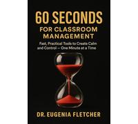 60 Seconds For Classroom Management: Fats, Practical Tools to Create Calm and Control - One Minute at a Time