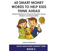 60 Smart Money Words to Help Kids Think Ahead: Simple Definitions for Financial Freedom, Money Mindset, and Responsibility (Jason’s Smart Money Blueprint™ Series)