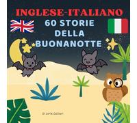 60 Storie della Buonanotte Inglese - Italiano: Favole della notte in doppia lingua per imparare l’inglese divertendosi (Collana Bilingue ... - Storie Brevi per Imparare l’Inglese)
