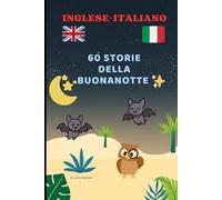 60 Storie della Buonanotte Inglese - Italiano: Favole della notte in doppia lingua per imparare l’inglese divertendosi (Collana Bilingue ... - Storie Brevi per Imparare l’Inglese)