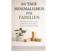 60 Tage Minimalismus für Familien - Die Challenge für mehr Struktur, weniger Chaos und bewussten Konsum im Alltag mit Kindern: Workbook mit täglichen ... Reflexionsseiten für ein ruhigeres Zuhause