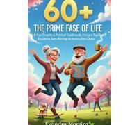 60+ THE BEST PHASE OF LIFE: A light, practical, and engaging guide to health, strength, and balance - without boring manuals, extreme rules, or guilt
