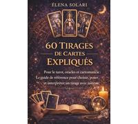 60 tirages de cartes expliqués : pour le tarot, oracles et cartomancie, le Guide de référence pour choisir et interpréter un tirage de cartes: Guide ... et passionnés (L'ART DE TIRER LES CARTES)