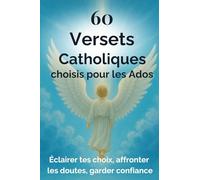 60 Versets Catholiques choisis pour les Ados: 60 versets expliqués simplement pour aider les ados à comprendre la foi et trouver des repères.