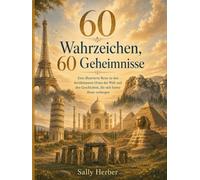 60 Wahrzeichen, 60 Geheimnisse: Eine illustrierte Reise zu den berühmtesten Orten der Welt und den Geschichten, die sich hinter ihnen verbergen